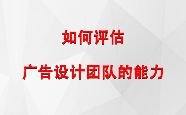 如何评估海西直辖广告设计团队的能力